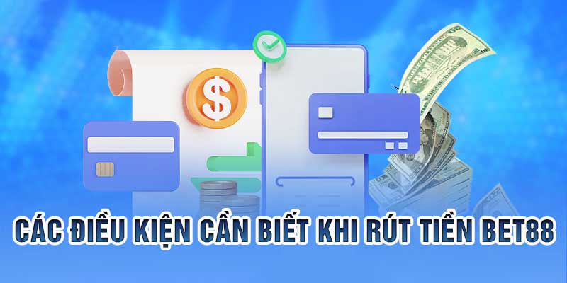 Điều kiện thực hiện rút tiền Bet88